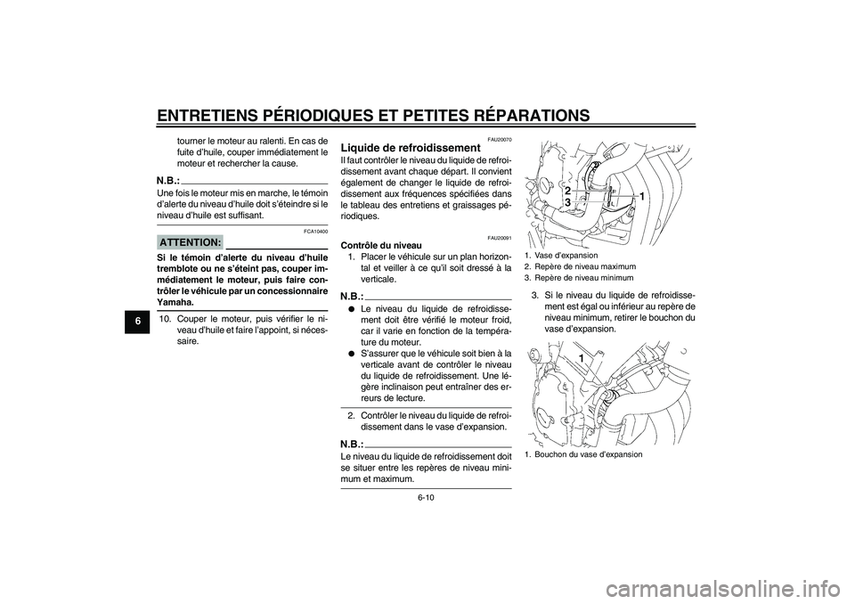 YAMAHA FZ6 NHG 2007 Notices Demploi (in French) ENTRETIENS PÉRIODIQUES ET PETITES RÉPARATIONS
6-10
6
tourner le moteur au ralenti. En cas de
fuite d’huile, couper immédiatement le
moteur et rechercher la cause.
N.B.:Une fois le moteur mis en m YAMAHA FZ6 NHG 2007 Notices Demploi (in French) ENTRETIENS PÉRIODIQUES ET PETITES RÉPARATIONS
6-10
6
tourner le moteur au ralenti. En cas de
fuite d’huile, couper immédiatement le
moteur et rechercher la cause.
N.B.:Une fois le moteur mis en m