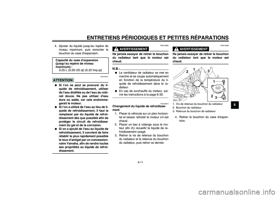 YAMAHA FZ6 NHG 2007 Notices Demploi (in French) ENTRETIENS PÉRIODIQUES ET PETITES RÉPARATIONS
6-11
6
4. Ajouter du liquide jusqu’au repère de
niveau maximum, puis remonter le
bouchon du vase d’expansion.ATTENTION:
FCA10471
Si l’on ne peu YAMAHA FZ6 NHG 2007 Notices Demploi (in French) ENTRETIENS PÉRIODIQUES ET PETITES RÉPARATIONS
6-11
6
4. Ajouter du liquide jusqu’au repère de
niveau maximum, puis remonter le
bouchon du vase d’expansion.ATTENTION:
FCA10471
Si l’on ne peu