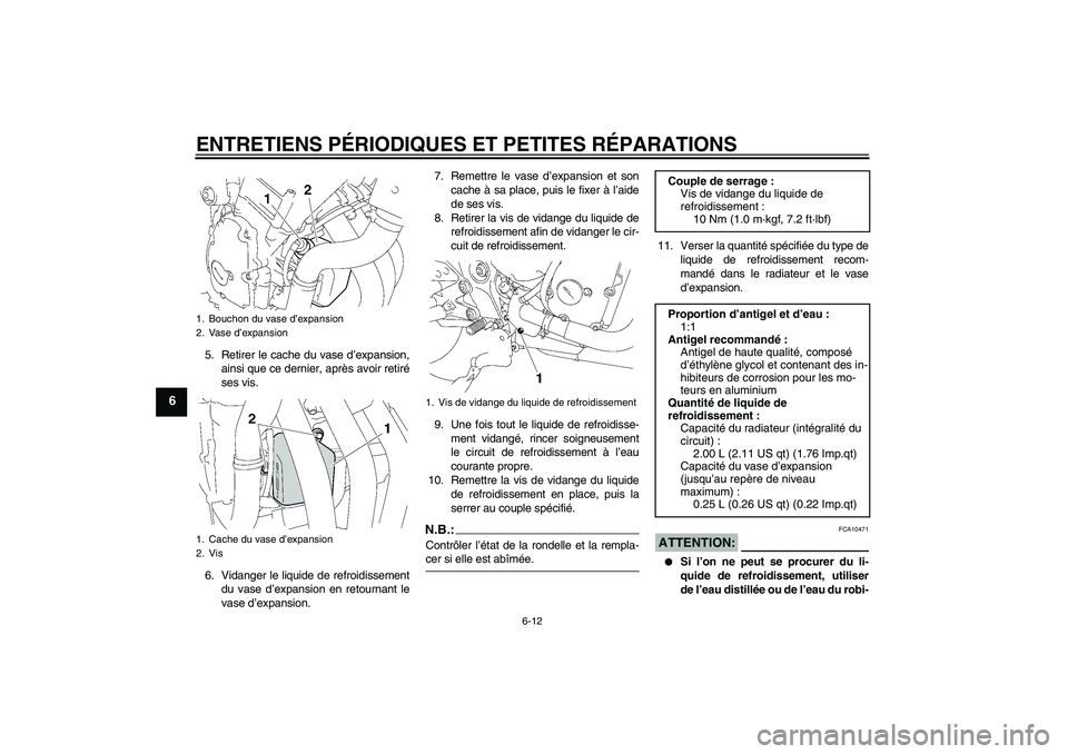 YAMAHA FZ6 NHG 2007 Notices Demploi (in French) ENTRETIENS PÉRIODIQUES ET PETITES RÉPARATIONS
6-12
6
5. Retirer le cache du vase d’expansion,
ainsi que ce dernier, après avoir retiré
ses vis.
6. Vidanger le liquide de refroidissement
du vase YAMAHA FZ6 NHG 2007 Notices Demploi (in French) ENTRETIENS PÉRIODIQUES ET PETITES RÉPARATIONS
6-12
6
5. Retirer le cache du vase d’expansion,
ainsi que ce dernier, après avoir retiré
ses vis.
6. Vidanger le liquide de refroidissement
du vase