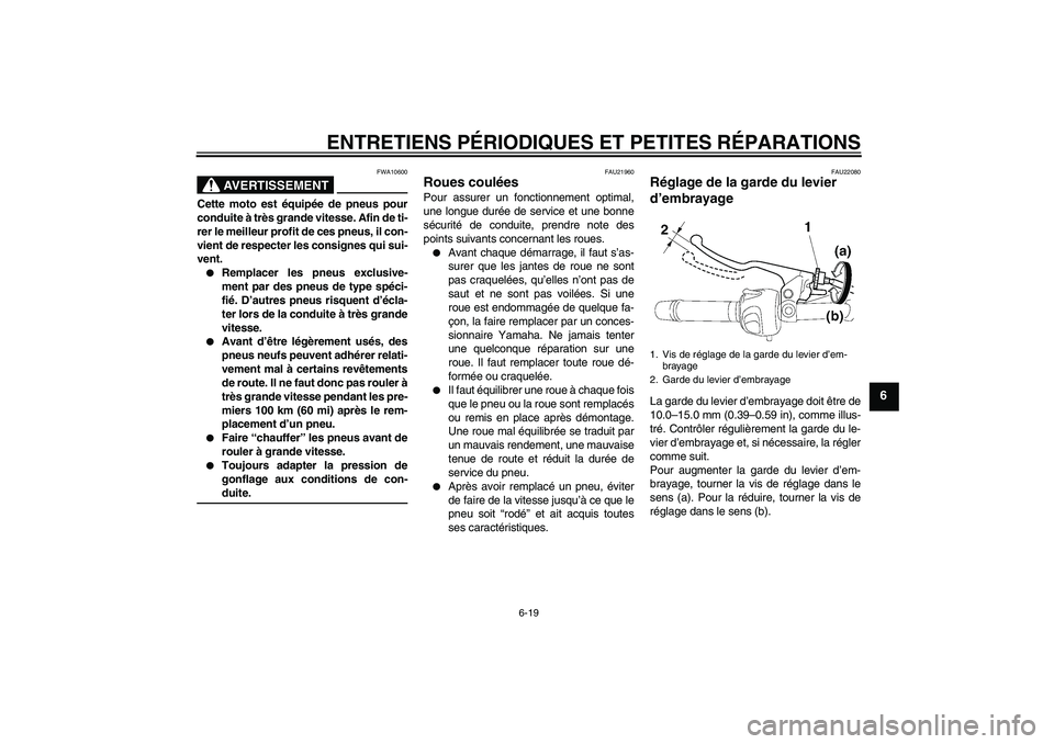 YAMAHA FZ6 NHG 2007 Notices Demploi (in French) ENTRETIENS PÉRIODIQUES ET PETITES RÉPARATIONS
6-19
6
AVERTISSEMENT
FWA10600
Cette moto est équipée de pneus pour
conduite à très grande vitesse. Afin de ti-
rer le meilleur profit de ces pneus, YAMAHA FZ6 NHG 2007 Notices Demploi (in French) ENTRETIENS PÉRIODIQUES ET PETITES RÉPARATIONS
6-19
6
AVERTISSEMENT
FWA10600
Cette moto est équipée de pneus pour
conduite à très grande vitesse. Afin de ti-
rer le meilleur profit de ces pneus,