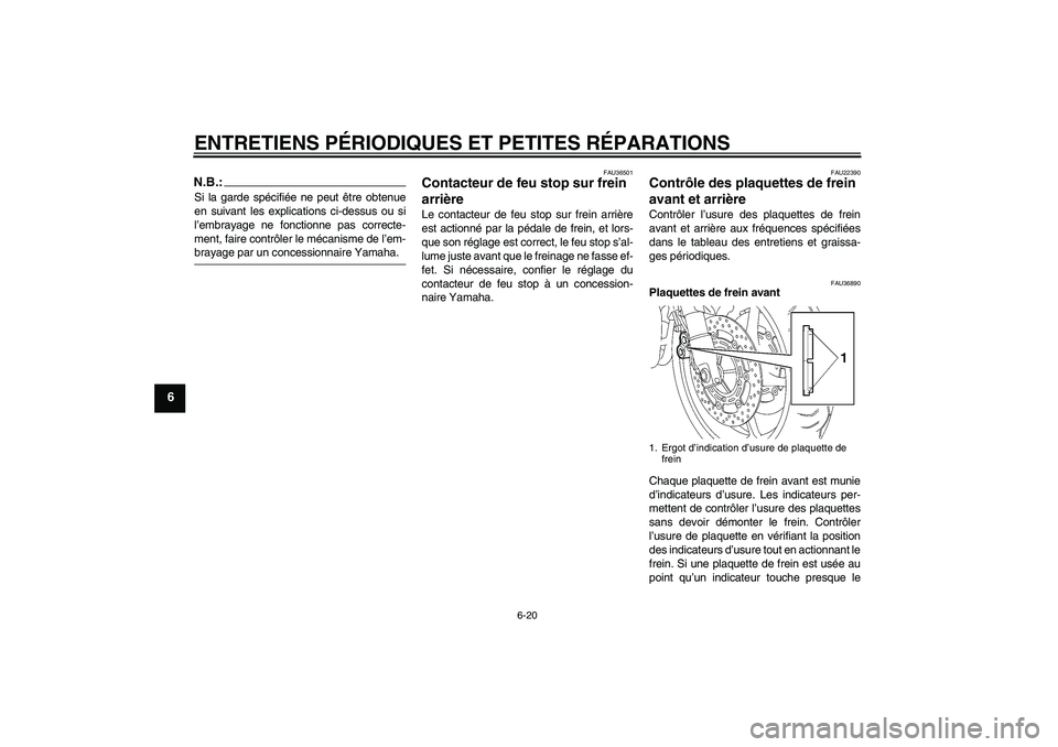 YAMAHA FZ6 NHG 2007 Notices Demploi (in French) ENTRETIENS PÉRIODIQUES ET PETITES RÉPARATIONS
6-20
6
N.B.:Si la garde spécifiée ne peut être obtenue
en suivant les explications ci-dessus ou si
l’embrayage ne fonctionne pas correcte-
ment, fa YAMAHA FZ6 NHG 2007 Notices Demploi (in French) ENTRETIENS PÉRIODIQUES ET PETITES RÉPARATIONS
6-20
6
N.B.:Si la garde spécifiée ne peut être obtenue
en suivant les explications ci-dessus ou si
l’embrayage ne fonctionne pas correcte-
ment, fa