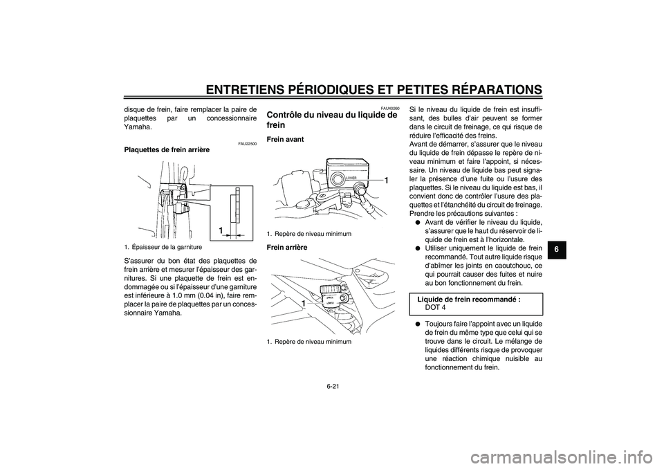 YAMAHA FZ6 NHG 2007 Notices Demploi (in French) ENTRETIENS PÉRIODIQUES ET PETITES RÉPARATIONS
6-21
6
disque de frein, faire remplacer la paire de
plaquettes par un concessionnaire
Yamaha.
FAU22500
Plaquettes de frein arrière
S’assurer du bon YAMAHA FZ6 NHG 2007 Notices Demploi (in French) ENTRETIENS PÉRIODIQUES ET PETITES RÉPARATIONS
6-21
6
disque de frein, faire remplacer la paire de
plaquettes par un concessionnaire
Yamaha.
FAU22500
Plaquettes de frein arrière
S’assurer du bon