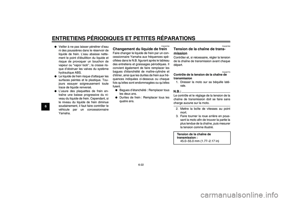 YAMAHA FZ6 NHG 2007 Notices Demploi (in French) ENTRETIENS PÉRIODIQUES ET PETITES RÉPARATIONS
6-22
6
Veiller à ne pas laisser pénétrer d’eau
ni des poussières dans le réservoir de
liquide de frein. L’eau abaisse nette-
ment le point d YAMAHA FZ6 NHG 2007 Notices Demploi (in French) ENTRETIENS PÉRIODIQUES ET PETITES RÉPARATIONS
6-22
6
Veiller à ne pas laisser pénétrer d’eau
ni des poussières dans le réservoir de
liquide de frein. L’eau abaisse nette-
ment le point d