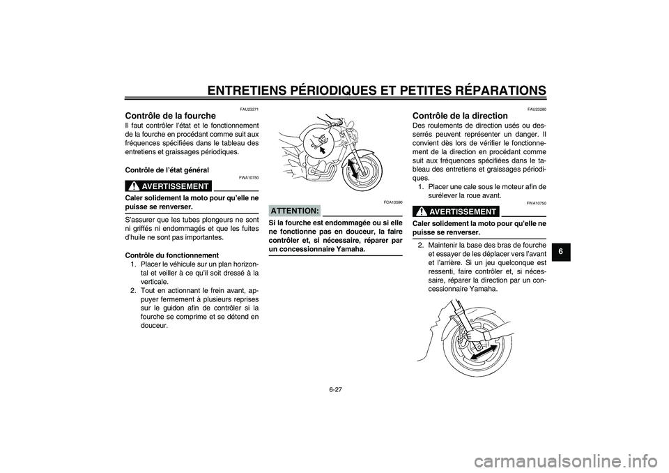 YAMAHA FZ6 NHG 2007 Notices Demploi (in French) ENTRETIENS PÉRIODIQUES ET PETITES RÉPARATIONS
6-27
6
FAU23271
Contrôle de la fourche Il faut contrôler l’état et le fonctionnement
de la fourche en procédant comme suit aux
fréquences spécif YAMAHA FZ6 NHG 2007 Notices Demploi (in French) ENTRETIENS PÉRIODIQUES ET PETITES RÉPARATIONS
6-27
6
FAU23271
Contrôle de la fourche Il faut contrôler l’état et le fonctionnement
de la fourche en procédant comme suit aux
fréquences spécif