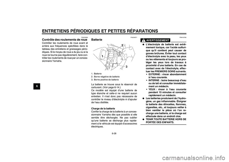 YAMAHA FZ6 NHG 2007 Notices Demploi (in French) ENTRETIENS PÉRIODIQUES ET PETITES RÉPARATIONS
6-28
6
FAU23290
Contrôle des roulements de roue Contrôler les roulements de roue avant et
arrière aux fréquences spécifiées dans le
tableau des en YAMAHA FZ6 NHG 2007 Notices Demploi (in French) ENTRETIENS PÉRIODIQUES ET PETITES RÉPARATIONS
6-28
6
FAU23290
Contrôle des roulements de roue Contrôler les roulements de roue avant et
arrière aux fréquences spécifiées dans le
tableau des en