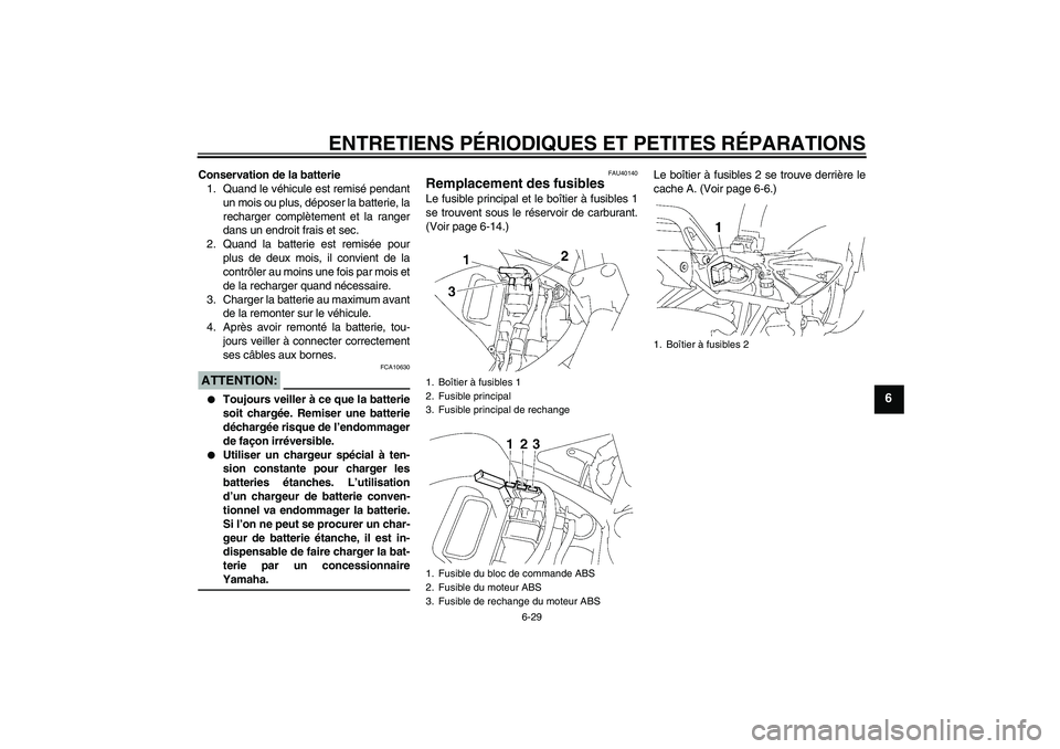 YAMAHA FZ6 NHG 2007 Notices Demploi (in French) ENTRETIENS PÉRIODIQUES ET PETITES RÉPARATIONS
6-29
6
Conservation de la batterie
1. Quand le véhicule est remisé pendant
un mois ou plus, déposer la batterie, la
recharger complètement et la ran YAMAHA FZ6 NHG 2007 Notices Demploi (in French) ENTRETIENS PÉRIODIQUES ET PETITES RÉPARATIONS
6-29
6
Conservation de la batterie
1. Quand le véhicule est remisé pendant
un mois ou plus, déposer la batterie, la
recharger complètement et la ran