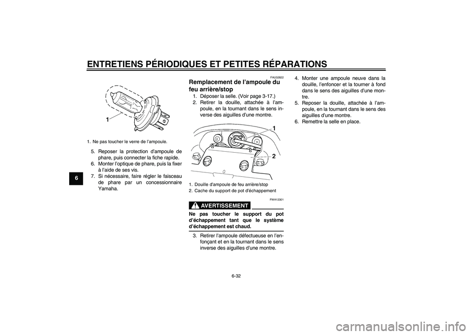YAMAHA FZ6 NHG 2007 Notices Demploi (in French) ENTRETIENS PÉRIODIQUES ET PETITES RÉPARATIONS
6-32
6
5. Reposer la protection d’ampoule de
phare, puis connecter la fiche rapide.
6. Monter l’optique de phare, puis la fixer
à l’aide de ses v YAMAHA FZ6 NHG 2007 Notices Demploi (in French) ENTRETIENS PÉRIODIQUES ET PETITES RÉPARATIONS
6-32
6
5. Reposer la protection d’ampoule de
phare, puis connecter la fiche rapide.
6. Monter l’optique de phare, puis la fixer
à l’aide de ses v