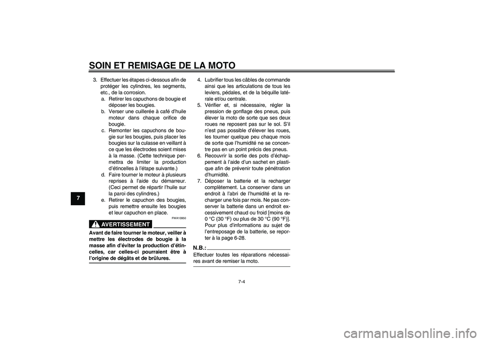 YAMAHA FZ6 NHG 2007 Notices Demploi (in French) SOIN ET REMISAGE DE LA MOTO
7-4
7
3. Effectuer les étapes ci-dessous afin de
protéger les cylindres, les segments,
etc., de la corrosion.
a. Retirer les capuchons de bougie et
déposer les bougies.
YAMAHA FZ6 NHG 2007 Notices Demploi (in French) SOIN ET REMISAGE DE LA MOTO
7-4
7
3. Effectuer les étapes ci-dessous afin de
protéger les cylindres, les segments,
etc., de la corrosion.
a. Retirer les capuchons de bougie et
déposer les bougies.