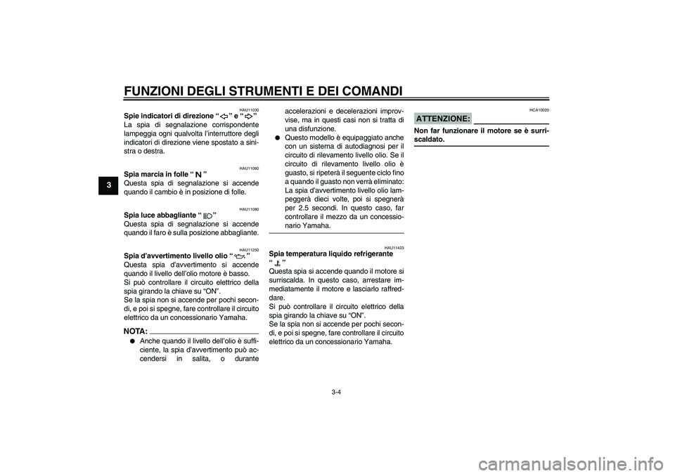 YAMAHA FZ6 NHG 2007 Manuale duso (in Italian) FUNZIONI DEGLI STRUMENTI E DEI COMANDI
3-4
3
HAU11030
Spie indicatori di direzione “” e “”
La spia di segnalazione corrispondente
lampeggia ogni qualvolta l’interruttore degli
indicatori di YAMAHA FZ6 NHG 2007 Manuale duso (in Italian) FUNZIONI DEGLI STRUMENTI E DEI COMANDI
3-4
3
HAU11030
Spie indicatori di direzione “” e “”
La spia di segnalazione corrispondente
lampeggia ogni qualvolta l’interruttore degli
indicatori di