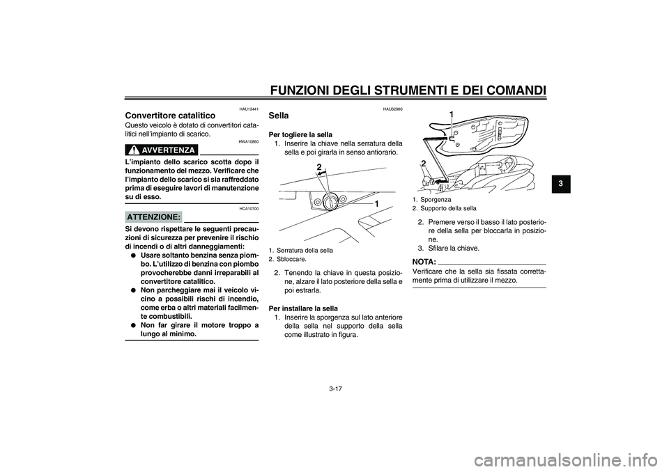 YAMAHA FZ6 NHG 2007 Manuale duso (in Italian) FUNZIONI DEGLI STRUMENTI E DEI COMANDI
3-17
3
HAU13441
Convertitore catalitico Questo veicolo è dotato di convertitori cata-
litici nell’impianto di scarico.
AVVERTENZA
HWA10860
L’impianto dello YAMAHA FZ6 NHG 2007 Manuale duso (in Italian) FUNZIONI DEGLI STRUMENTI E DEI COMANDI
3-17
3
HAU13441
Convertitore catalitico Questo veicolo è dotato di convertitori cata-
litici nell’impianto di scarico.
AVVERTENZA
HWA10860
L’impianto dello
