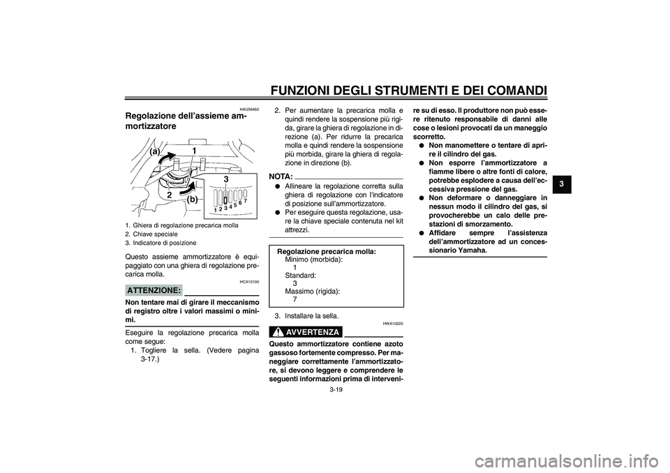 YAMAHA FZ6 NHG 2007 Manuale duso (in Italian) FUNZIONI DEGLI STRUMENTI E DEI COMANDI
3-19
3
HAU36462
Regolazione dell’assieme am-
mortizzatore Questo assieme ammortizzatore è equi-
paggiato con una ghiera di regolazione pre-
carica molla.ATTEN YAMAHA FZ6 NHG 2007 Manuale duso (in Italian) FUNZIONI DEGLI STRUMENTI E DEI COMANDI
3-19
3
HAU36462
Regolazione dell’assieme am-
mortizzatore Questo assieme ammortizzatore è equi-
paggiato con una ghiera di regolazione pre-
carica molla.ATTEN