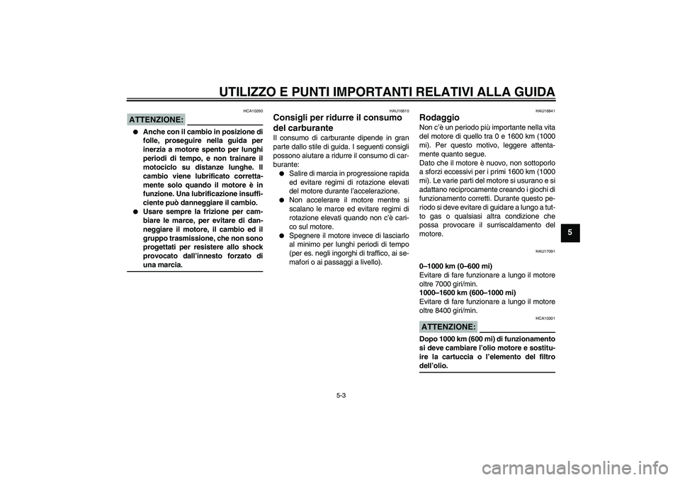 YAMAHA FZ6 NHG 2007 Manuale duso (in Italian) UTILIZZO E PUNTI IMPORTANTI RELATIVI ALLA GUIDA
5-3
5
ATTENZIONE:
HCA10260
Anche con il cambio in posizione di
folle, proseguire nella guida per
inerzia a motore spento per lunghi
periodi di tempo, YAMAHA FZ6 NHG 2007 Manuale duso (in Italian) UTILIZZO E PUNTI IMPORTANTI RELATIVI ALLA GUIDA
5-3
5
ATTENZIONE:
HCA10260
Anche con il cambio in posizione di
folle, proseguire nella guida per
inerzia a motore spento per lunghi
periodi di tempo,
