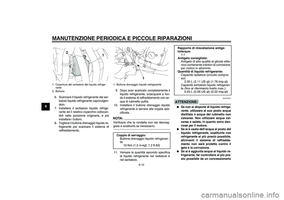 YAMAHA FZ6 NHG 2007 Manuale duso (in Italian) MANUTENZIONE PERIODICA E PICCOLE RIPARAZIONI
6-12
6
6. Scaricare il liquido refrigerante dal ser-
batoio liquido refrigerante capovolgen-
dolo.
7. Installare il serbatoio liquido refrige-
rante ed il YAMAHA FZ6 NHG 2007 Manuale duso (in Italian) MANUTENZIONE PERIODICA E PICCOLE RIPARAZIONI
6-12
6
6. Scaricare il liquido refrigerante dal ser-
batoio liquido refrigerante capovolgen-
dolo.
7. Installare il serbatoio liquido refrige-
rante ed il