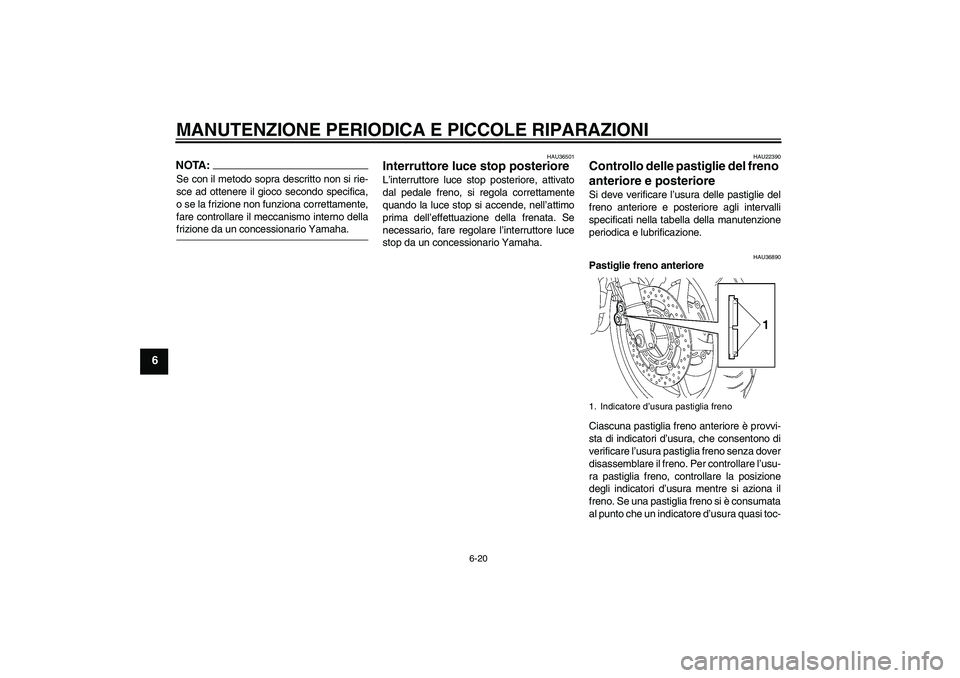 YAMAHA FZ6 NHG 2007 Manuale duso (in Italian) MANUTENZIONE PERIODICA E PICCOLE RIPARAZIONI
6-20
6
NOTA:Se con il metodo sopra descritto non si rie-
sce ad ottenere il gioco secondo specifica,
o se la frizione non funziona correttamente,
fare cont YAMAHA FZ6 NHG 2007 Manuale duso (in Italian) MANUTENZIONE PERIODICA E PICCOLE RIPARAZIONI
6-20
6
NOTA:Se con il metodo sopra descritto non si rie-
sce ad ottenere il gioco secondo specifica,
o se la frizione non funziona correttamente,
fare cont
