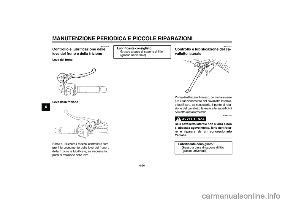 YAMAHA FZ6 NHG 2007  Manuale duso (in Italian) MANUTENZIONE PERIODICA E PICCOLE RIPARAZIONI
6-26
6
HAU23140
Controllo e lubrificazione delle 
leve del freno e della frizione Leva del freno
Leva della frizione
Prima di utilizzare il mezzo, controll