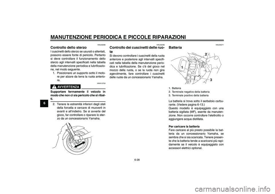 YAMAHA FZ6 NHG 2007 Manuale duso (in Italian) MANUTENZIONE PERIODICA E PICCOLE RIPARAZIONI
6-28
6
HAU23280
Controllo dello sterzo I cuscinetti dello sterzo se usurati o allentati,
possono essere fonte di pericolo. Pertanto
si deve controllare il YAMAHA FZ6 NHG 2007 Manuale duso (in Italian) MANUTENZIONE PERIODICA E PICCOLE RIPARAZIONI
6-28
6
HAU23280
Controllo dello sterzo I cuscinetti dello sterzo se usurati o allentati,
possono essere fonte di pericolo. Pertanto
si deve controllare il