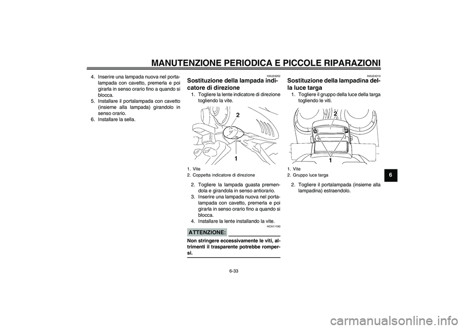 YAMAHA FZ6 NHG 2007 Manuale duso (in Italian) MANUTENZIONE PERIODICA E PICCOLE RIPARAZIONI
6-33
6
4. Inserire una lampada nuova nel porta-
lampada con cavetto, premerla e poi
girarla in senso orario fino a quando si
blocca.
5. Installare il porta YAMAHA FZ6 NHG 2007 Manuale duso (in Italian) MANUTENZIONE PERIODICA E PICCOLE RIPARAZIONI
6-33
6
4. Inserire una lampada nuova nel porta-
lampada con cavetto, premerla e poi
girarla in senso orario fino a quando si
blocca.
5. Installare il porta