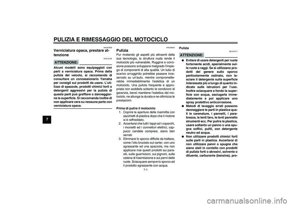 YAMAHA FZ6 NHG 2007 Manuale duso (in Italian) PULIZIA E RIMESSAGGIO DEL MOTOCICLO
7-1
7
HAU37833
Verniciatura opaca, prestare at-
tenzione ATTENZIONE:
HCA15192
Alcuni modelli sono equipaggiati con
parti a verniciatura opaca. Prima della
pulizia d YAMAHA FZ6 NHG 2007 Manuale duso (in Italian) PULIZIA E RIMESSAGGIO DEL MOTOCICLO
7-1
7
HAU37833
Verniciatura opaca, prestare at-
tenzione ATTENZIONE:
HCA15192
Alcuni modelli sono equipaggiati con
parti a verniciatura opaca. Prima della
pulizia d