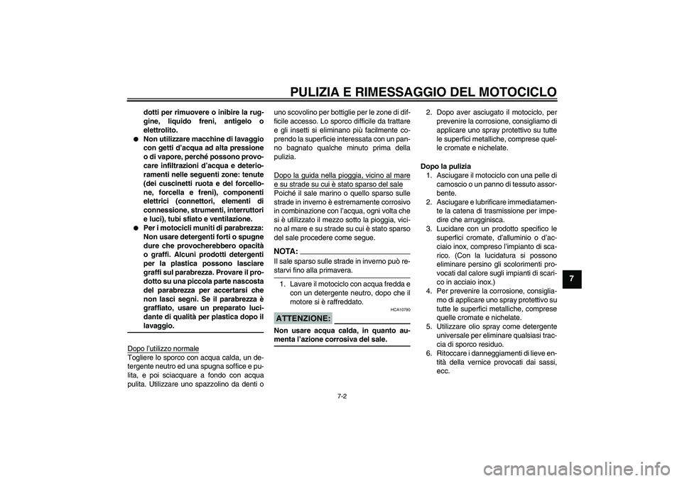 YAMAHA FZ6 NHG 2007 Manuale duso (in Italian) PULIZIA E RIMESSAGGIO DEL MOTOCICLO
7-2
7
dotti per rimuovere o inibire la rug-
gine, liquido freni, antigelo o
elettrolito.
Non utilizzare macchine di lavaggio
con getti d’acqua ad alta pressione YAMAHA FZ6 NHG 2007 Manuale duso (in Italian) PULIZIA E RIMESSAGGIO DEL MOTOCICLO
7-2
7
dotti per rimuovere o inibire la rug-
gine, liquido freni, antigelo o
elettrolito.
Non utilizzare macchine di lavaggio
con getti d’acqua ad alta pressione