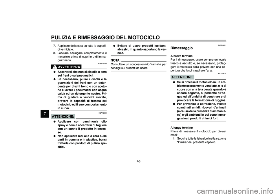 YAMAHA FZ6 NHG 2007 Manuale duso (in Italian) PULIZIA E RIMESSAGGIO DEL MOTOCICLO
7-3
7
7. Applicare della cera su tutte le superfi-
ci verniciate.
8. Lasciare asciugare completamente il
motociclo prima di coprirlo o di imma-
gazzinarlo.
AVVERTEN YAMAHA FZ6 NHG 2007 Manuale duso (in Italian) PULIZIA E RIMESSAGGIO DEL MOTOCICLO
7-3
7
7. Applicare della cera su tutte le superfi-
ci verniciate.
8. Lasciare asciugare completamente il
motociclo prima di coprirlo o di imma-
gazzinarlo.
AVVERTEN