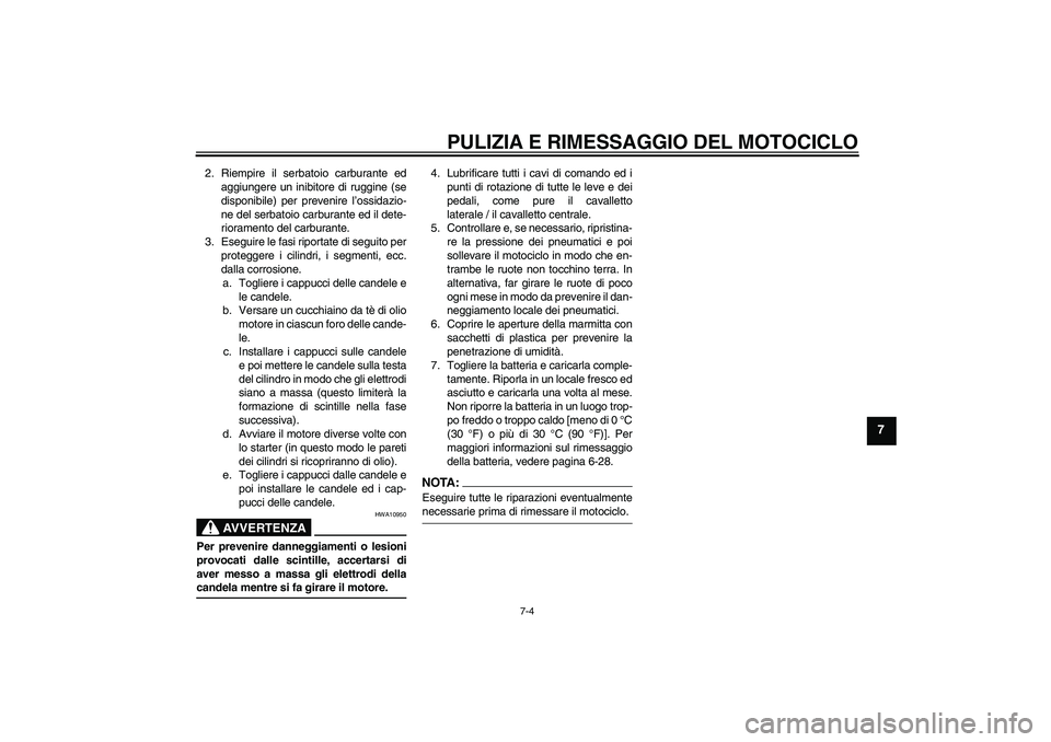 YAMAHA FZ6 NHG 2007 Manuale duso (in Italian) PULIZIA E RIMESSAGGIO DEL MOTOCICLO
7-4
7
2. Riempire il serbatoio carburante ed
aggiungere un inibitore di ruggine (se
disponibile) per prevenire l’ossidazio-
ne del serbatoio carburante ed il dete YAMAHA FZ6 NHG 2007 Manuale duso (in Italian) PULIZIA E RIMESSAGGIO DEL MOTOCICLO
7-4
7
2. Riempire il serbatoio carburante ed
aggiungere un inibitore di ruggine (se
disponibile) per prevenire l’ossidazio-
ne del serbatoio carburante ed il dete