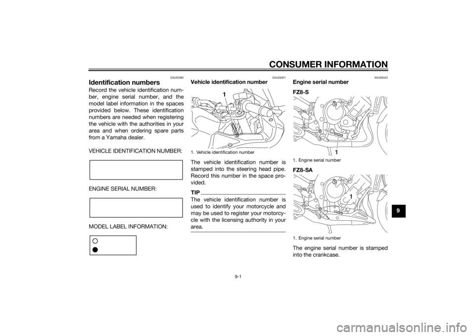 YAMAHA FZ6 S 2015  Owners Manual CONSUMER INFORMATION
9-1
9
EAU53562
Id entification num bersRecord the vehicle identification num-
ber, engine serial number, and the
model label information in the spaces
provided below. These identi