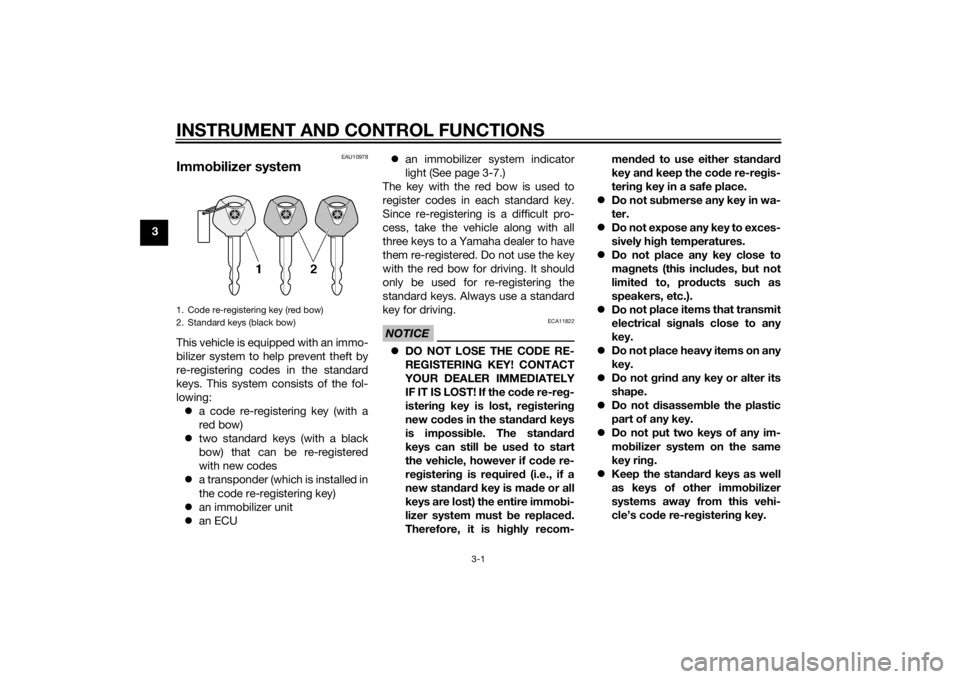 YAMAHA FZ6 S 2015  Owners Manual INSTRUMENT AND CONTROL FUNCTIONS
3-1
3
EAU10978
Immobilizer systemThis vehicle is equipped with an immo-
bilizer system to help prevent theft by
re-registering codes in the standard
keys. This system 