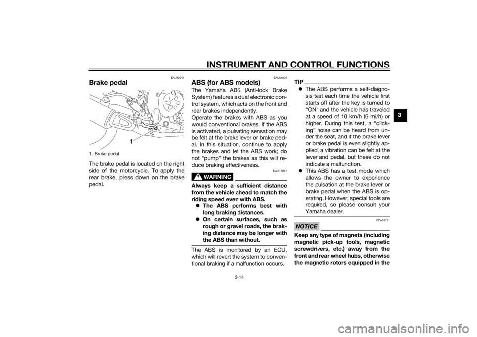 YAMAHA FZ6 S 2015  Owners Manual INSTRUMENT AND CONTROL FUNCTIONS
3-14
3
EAU12944
Brake pedalThe brake pedal is located on the right
side of the motorcycle. To apply the
rear brake, press down on the brake
pedal.
EAU51802
ABS (for AB