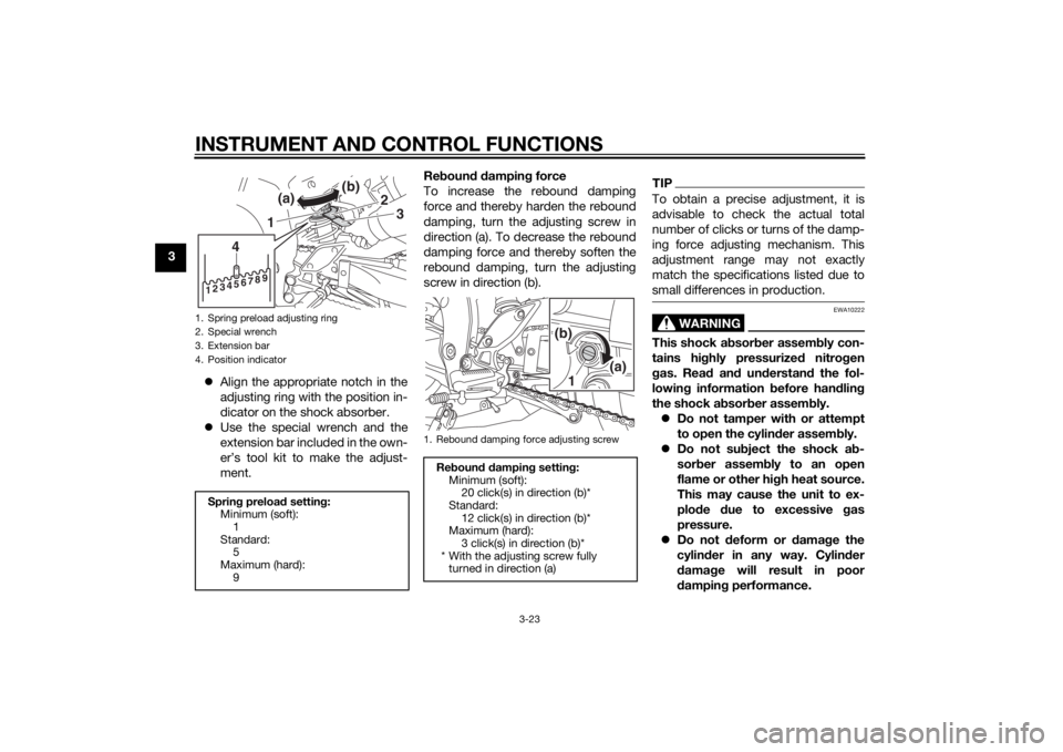 YAMAHA FZ6 S 2015 Owners Manual INSTRUMENT AND CONTROL FUNCTIONS
3-23
3Align the appropriate notch in the
adjusting ring with the position in-
dicator on the shock absorber.
Use the special wrench and the
extension bar includ YAMAHA FZ6 S 2015 Owners Manual INSTRUMENT AND CONTROL FUNCTIONS
3-23
3Align the appropriate notch in the
adjusting ring with the position in-
dicator on the shock absorber.
Use the special wrench and the
extension bar includ