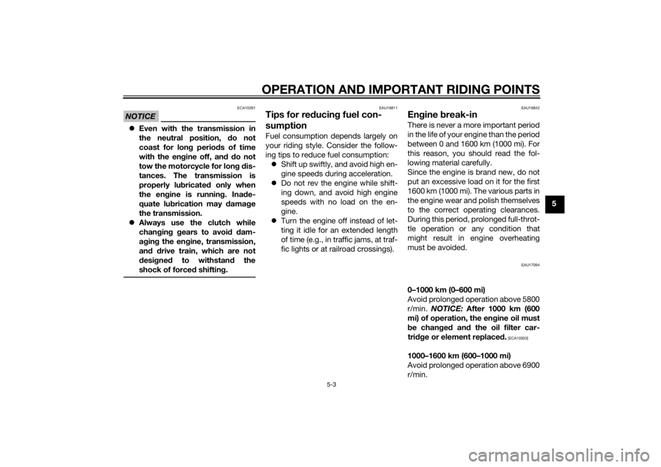 YAMAHA FZ6 S 2015  Owners Manual OPERATION AND IMPORTANT RIDING POINTS
5-3
5
NOTICE
ECA10261
Even with the transmission in
the neutral position,  do not
coast for lon g perio ds of time
with the en gine off, an d d o not
tow the m