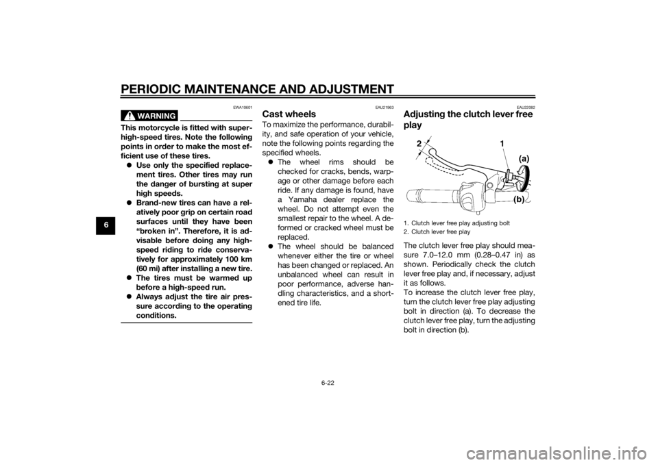 YAMAHA FZ6 S 2015  Owners Manual PERIODIC MAINTENANCE AND ADJUSTMENT
6-22
6
WARNING
EWA10601
This motorcycle is fitted with super-
hi gh-spee d tires. Note the following
points in or der to make the most ef-
ficient use of these tire