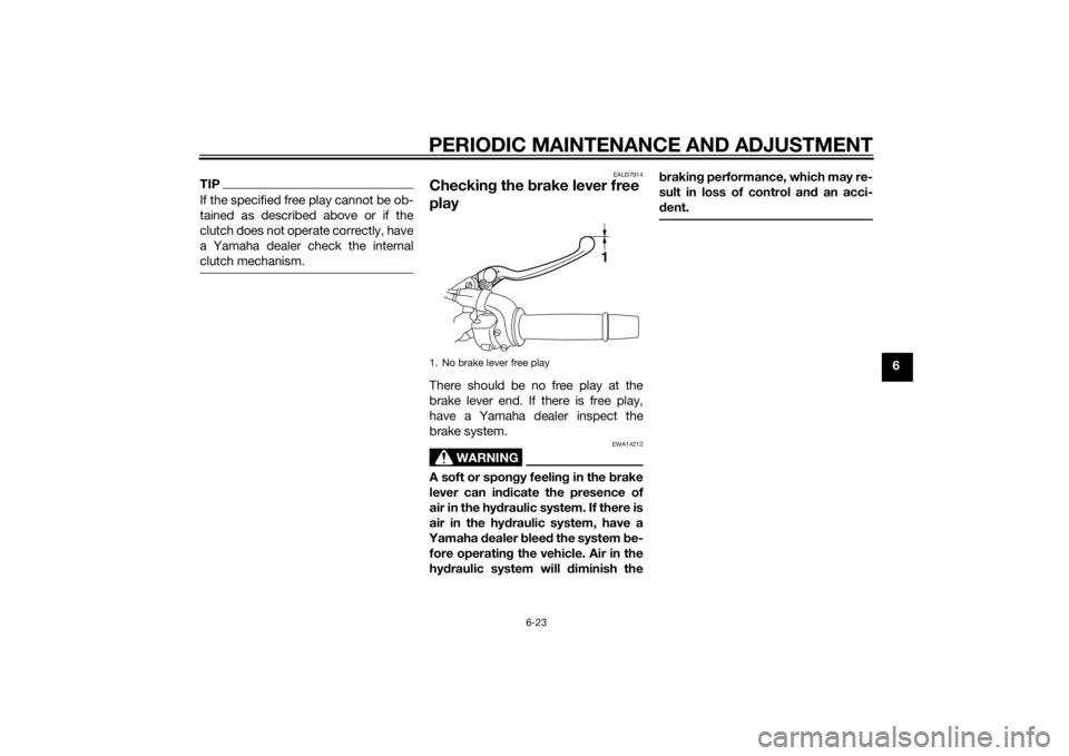 YAMAHA FZ6 S 2015  Owners Manual PERIODIC MAINTENANCE AND ADJUSTMENT
6-23
6
TIPIf the specified free play cannot be ob-
tained as described above or if the
clutch does not operate correctly, have
a Yamaha dealer check the internal
cl