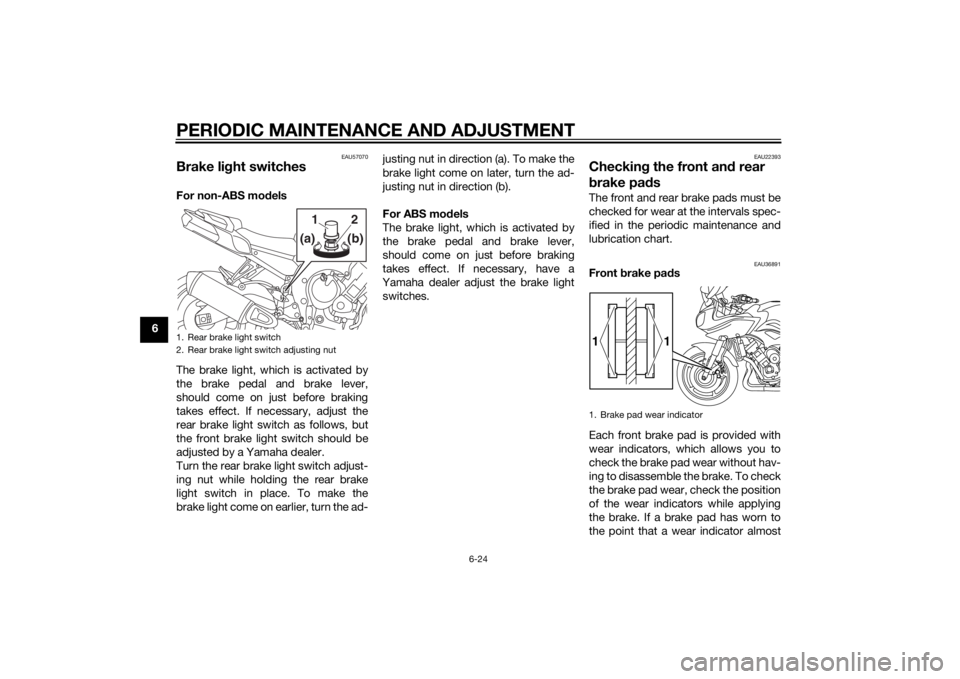 YAMAHA FZ6 S 2015  Owners Manual PERIODIC MAINTENANCE AND ADJUSTMENT
6-24
6
EAU57070
Brake light switchesFor non-ABS mo dels
The brake light, which is activated by
the brake pedal and brake lever,
should come on just before braking
t