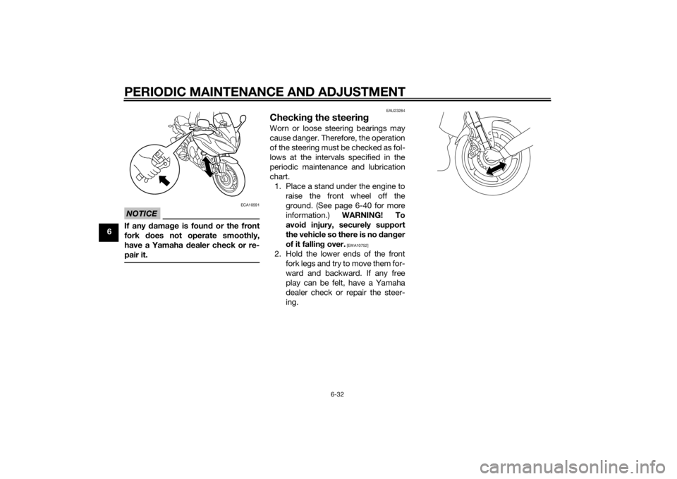 YAMAHA FZ6 S 2015  Owners Manual PERIODIC MAINTENANCE AND ADJUSTMENT
6-32
6
NOTICE
ECA10591
If any damage is foun d or the front
fork  does not operate smoothly,
have a Yamaha d ealer check or re-
pair it.
EAU23284
Checkin g the stee