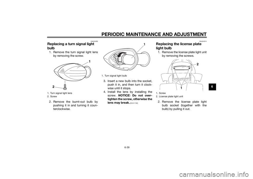 YAMAHA FZ6 S 2015  Owners Manual PERIODIC MAINTENANCE AND ADJUSTMENT
6-39
6
EAU24205
Replacing a turn sig nal light 
b ul b1. Remove the turn signal light lens
by removing the screw.
2. Remove the burnt-out bulb by pushing it in and 