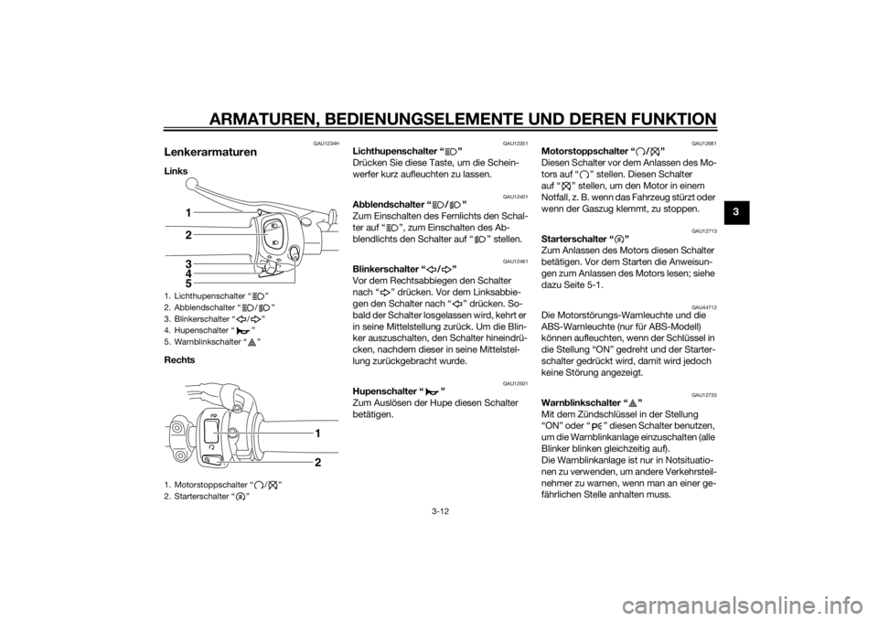 YAMAHA FZ8 S 2012 Betriebsanleitungen (in German) ARMATUREN, BEDIENUNGSELEMENTE UND DEREN FUNKTION
3-12
3
GAU1234H
LenkerarmaturenLinks
Rechts
GAU12351
Lichthupenschalter “ ”
Drücken Sie diese Taste, um die Schein-
werfer kurz aufleuchten zu la YAMAHA FZ8 S 2012 Betriebsanleitungen (in German) ARMATUREN, BEDIENUNGSELEMENTE UND DEREN FUNKTION
3-12
3
GAU1234H
LenkerarmaturenLinks
Rechts
GAU12351
Lichthupenschalter “ ”
Drücken Sie diese Taste, um die Schein-
werfer kurz aufleuchten zu la