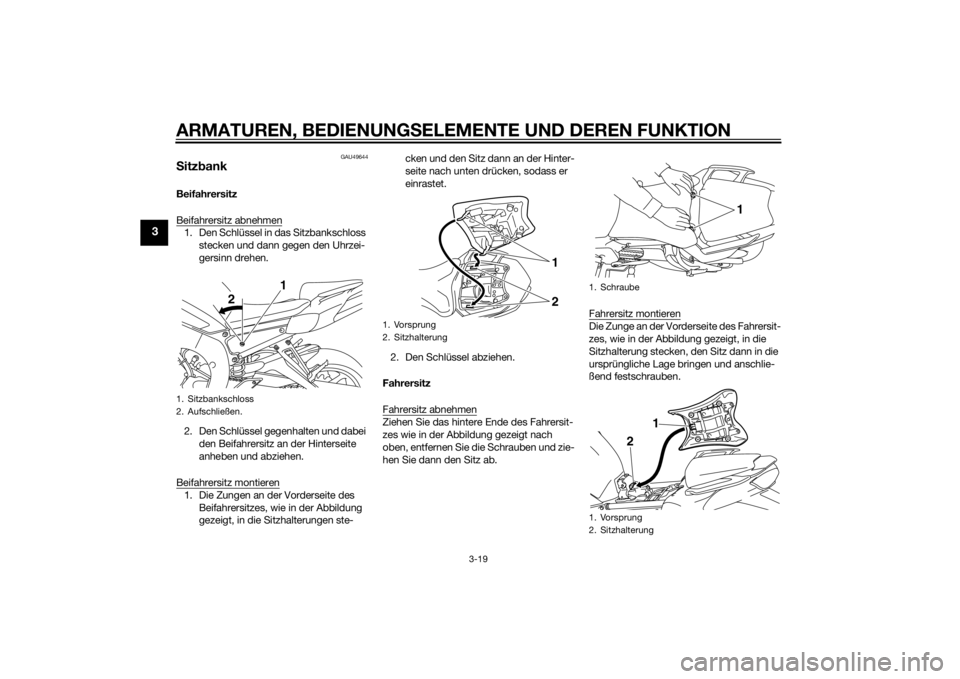 YAMAHA FZ8 S 2010 Betriebsanleitungen (in German) ARMATUREN, BEDIENUNGSELEMENTE UND DEREN FUNKTION
3-19
3
GAU49644
Sitz bankBeifahrersitz
Beifahrersitz abnehmen1. Den Schlüssel in das Sitzbankschloss
stecken und dann gegen den Uhrzei-
gersinn drehe YAMAHA FZ8 S 2010 Betriebsanleitungen (in German) ARMATUREN, BEDIENUNGSELEMENTE UND DEREN FUNKTION
3-19
3
GAU49644
Sitz bankBeifahrersitz
Beifahrersitz abnehmen1. Den Schlüssel in das Sitzbankschloss
stecken und dann gegen den Uhrzei-
gersinn drehe