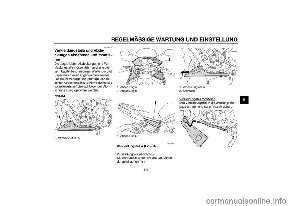 YAMAHA FZ8 S 2012  Betriebsanleitungen (in German) REGELMÄSSIGE WARTUNG UND EIN STELLUNG
6-9
6
GAU18724
Verkleid ungsteile und  Abde-
ckun gen a bnehmen un d montie-
renDie abgebildeten Abdeckungen und Ver-
kleidungsteile müssen für manche in die-
