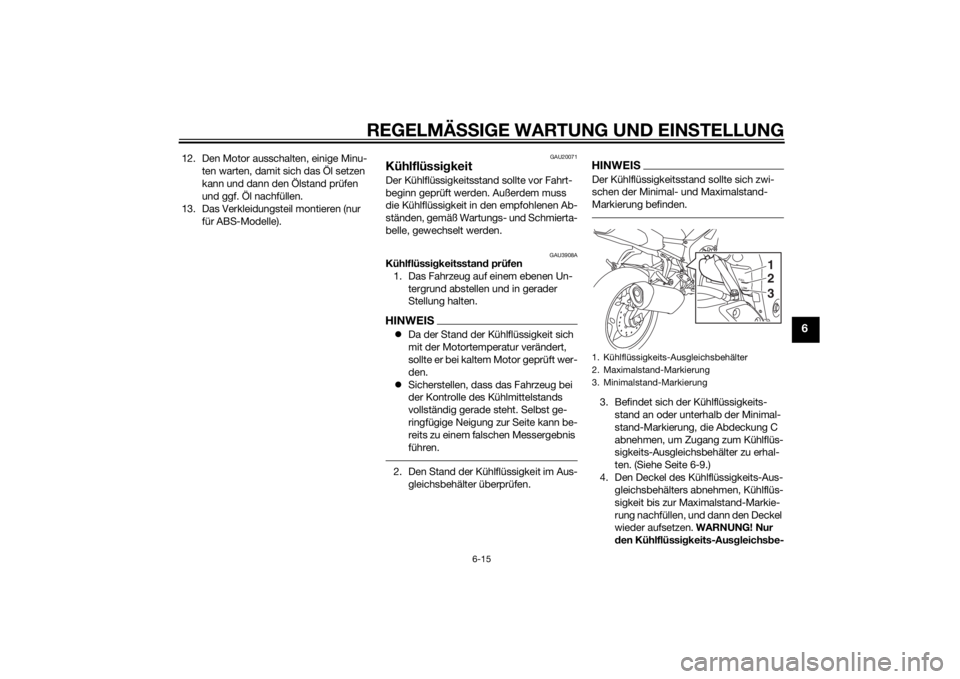 YAMAHA FZ8 S 2010 Betriebsanleitungen (in German) REGELMÄSSIGE WARTUNG UND EIN STELLUNG
6-15
6
12. Den Motor ausschalten, einige Minu-
ten warten, damit sich das Öl setzen
kann und dann den Ölstand prüfen
und ggf. Öl nachfüllen.
13. Das Verkl YAMAHA FZ8 S 2010 Betriebsanleitungen (in German) REGELMÄSSIGE WARTUNG UND EIN STELLUNG
6-15
6
12. Den Motor ausschalten, einige Minu-
ten warten, damit sich das Öl setzen
kann und dann den Ölstand prüfen
und ggf. Öl nachfüllen.
13. Das Verkl