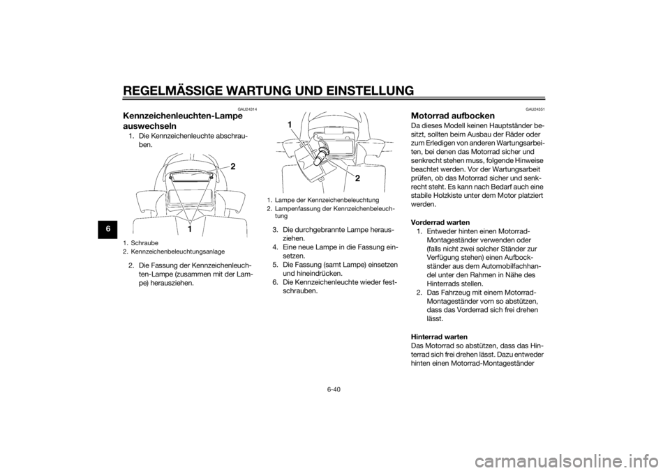 YAMAHA FZ8 S 2012 Betriebsanleitungen (in German) REGELMÄSSIGE WARTUNG UND EIN STELLUNG
6-40
6
GAU24314
Kennzeichenleuchten-Lampe
auswechseln1. Die Kennzeichenleuchte abschrau-
ben.
2. Die Fassung der Kennzeichenleuch- ten-Lampe (zusammen mit der L YAMAHA FZ8 S 2012 Betriebsanleitungen (in German) REGELMÄSSIGE WARTUNG UND EIN STELLUNG
6-40
6
GAU24314
Kennzeichenleuchten-Lampe
auswechseln1. Die Kennzeichenleuchte abschrau-
ben.
2. Die Fassung der Kennzeichenleuch- ten-Lampe (zusammen mit der L