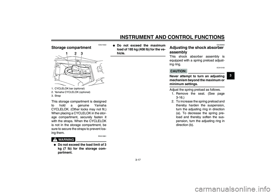 YAMAHA FZ6 S 2007 Owners Manual INSTRUMENT AND CONTROL FUNCTIONS
3-17
3
EAU14422
Storage compartment This storage compartment is designed
to hold a genuine Yamaha
CYCLELOK. (Other locks may not fit.)
When placing a CYCLELOK in the s YAMAHA FZ6 S 2007 Owners Manual INSTRUMENT AND CONTROL FUNCTIONS
3-17
3
EAU14422
Storage compartment This storage compartment is designed
to hold a genuine Yamaha
CYCLELOK. (Other locks may not fit.)
When placing a CYCLELOK in the s