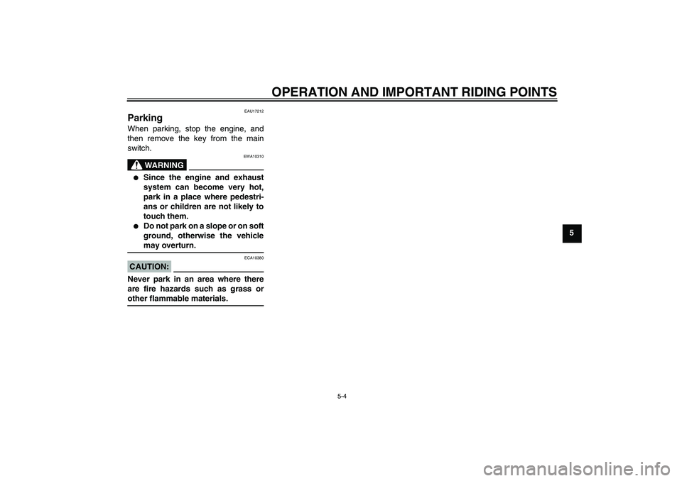 YAMAHA FZ6 S 2007  Owners Manual OPERATION AND IMPORTANT RIDING POINTS
5-4
5
EAU17212
Parking When parking, stop the engine, and
then remove the key from the main
switch.
WARNING
EWA10310

Since the engine and exhaust
system can bec