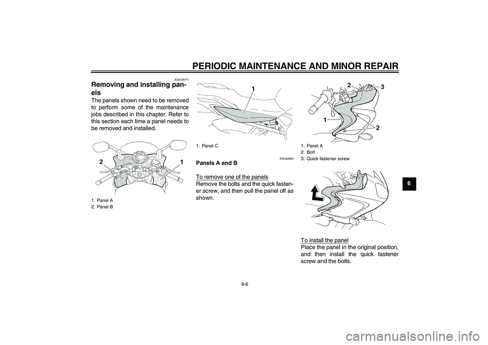 YAMAHA FZ6 S 2007  Owners Manual PERIODIC MAINTENANCE AND MINOR REPAIR
6-6
6
EAU18771
Removing and installing pan-
els The panels shown need to be removed
to perform some of the maintenance
jobs described in this chapter. Refer to
th