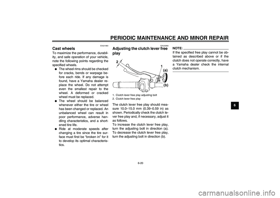 YAMAHA FZ6 S 2007  Owners Manual PERIODIC MAINTENANCE AND MINOR REPAIR
6-20
6
EAU21960
Cast wheels To maximize the performance, durabil-
ity, and safe operation of your vehicle,
note the following points regarding the
specified wheel