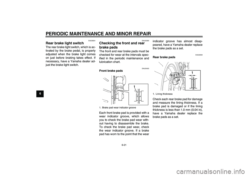 YAMAHA FZ6 S 2007  Owners Manual PERIODIC MAINTENANCE AND MINOR REPAIR
6-21
6
EAU36501
Rear brake light switch The rear brake light switch, which is ac-
tivated by the brake pedal, is properly
adjusted when the brake light comes
on j