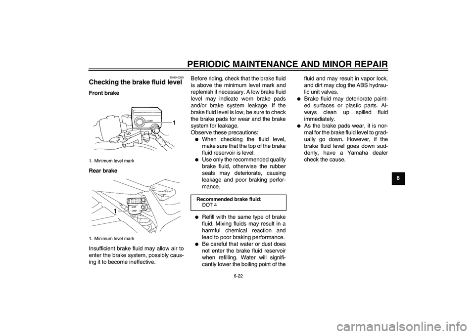 YAMAHA FZ6 S 2007  Owners Manual PERIODIC MAINTENANCE AND MINOR REPAIR
6-22
6
EAU40260
Checking the brake fluid level Front brake
Rear brake
Insufficient brake fluid may allow air to
enter the brake system, possibly caus-
ing it to b