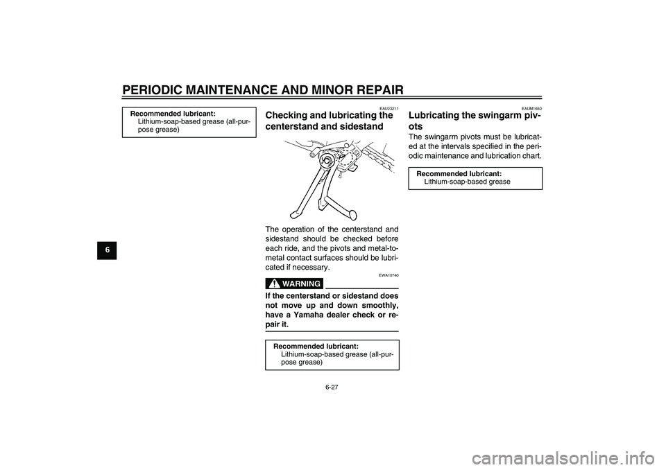 YAMAHA FZ6 S 2007  Owners Manual PERIODIC MAINTENANCE AND MINOR REPAIR
6-27
6
EAU23211
Checking and lubricating the 
centerstand and sidestand The operation of the centerstand and
sidestand should be checked before
each ride, and the