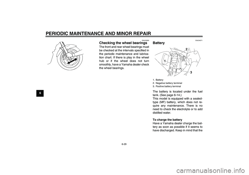 YAMAHA FZ6 S 2007  Owners Manual PERIODIC MAINTENANCE AND MINOR REPAIR
6-29
6
EAU23290
Checking the wheel bearings The front and rear wheel bearings must
be checked at the intervals specified in
the periodic maintenance and lubrica-
