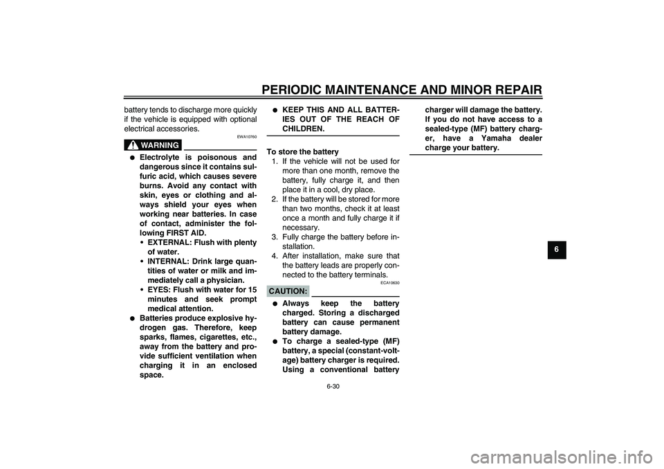 YAMAHA FZ6 S 2007 Owners Manual PERIODIC MAINTENANCE AND MINOR REPAIR
6-30
6 battery tends to discharge more quickly
if the vehicle is equipped with optional
electrical accessories.
WARNING
EWA10760
Electrolyte is poisonous and
da YAMAHA FZ6 S 2007 Owners Manual PERIODIC MAINTENANCE AND MINOR REPAIR
6-30
6 battery tends to discharge more quickly
if the vehicle is equipped with optional
electrical accessories.
WARNING
EWA10760
Electrolyte is poisonous and
da