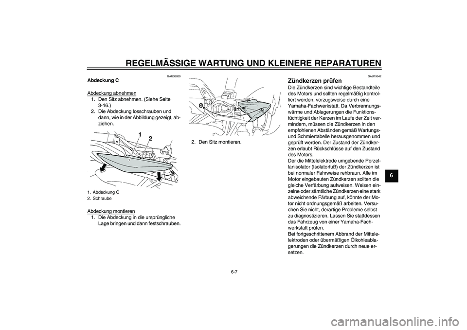 YAMAHA FZ6 S 2007 Betriebsanleitungen (in German) REGELMÄSSIGE WARTUNG UND KLEINERE REPARATUREN
6-7
6
GAU33020
Abdeckung C
Abdeckung abnehmen1. Den Sitz abnehmen. (Siehe Seite
3-16.)
2. Die Abdeckung losschrauben und
dann, wie in der Abbildung gez YAMAHA FZ6 S 2007 Betriebsanleitungen (in German) REGELMÄSSIGE WARTUNG UND KLEINERE REPARATUREN
6-7
6
GAU33020
Abdeckung C
Abdeckung abnehmen1. Den Sitz abnehmen. (Siehe Seite
3-16.)
2. Die Abdeckung losschrauben und
dann, wie in der Abbildung gez